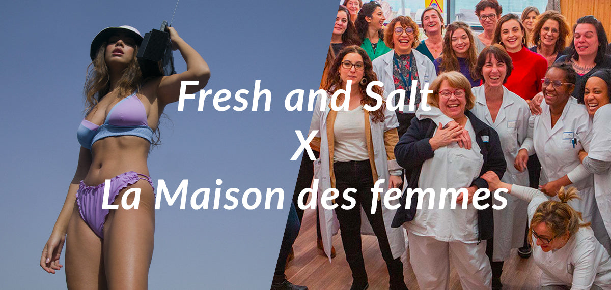 Fresh and Salt x La Maison des femmes